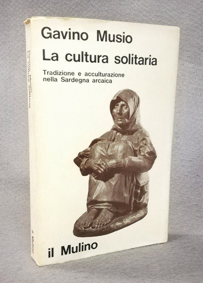 La cultura solitaria. Tradizione e acculturazione nella Sardegna arcaica