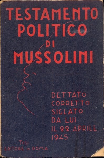 Testamento politico di Mussolini. Dettato, corretto, siglato da lui il …