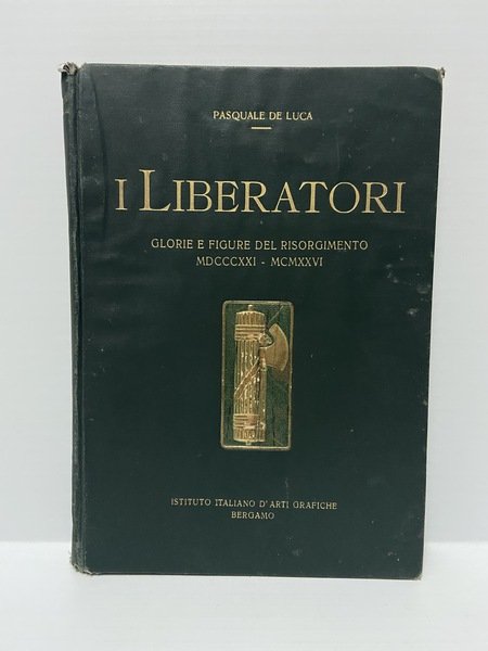 I liberatori. Glorie e figure del Risorgimento (1821 - 1926) …