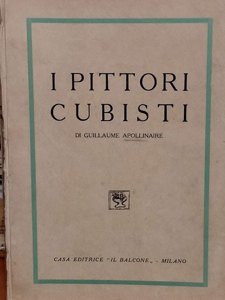 I pittori cubisti (Testi e documenti d'arte moderna, vol. 2°). …
