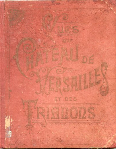 Vues du Chateau de Versailles et des Trianons.