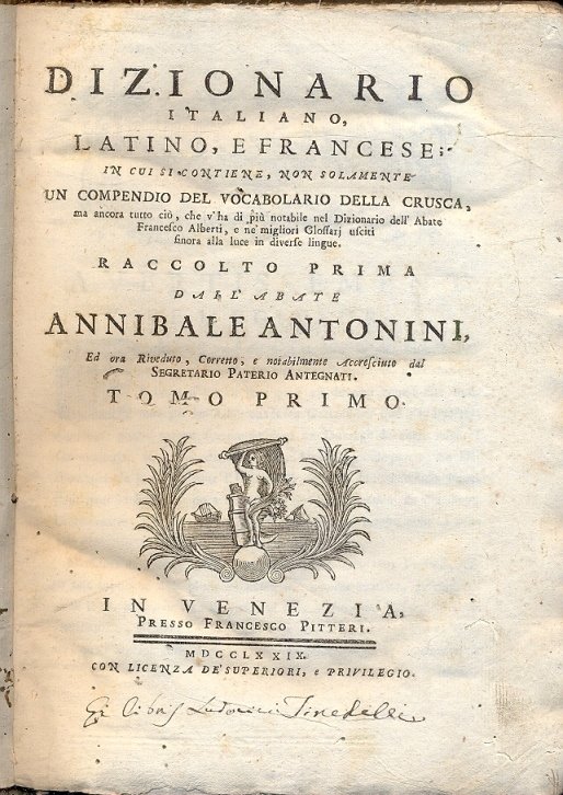 Dizionario italiano, latino e francese; in cui si contiene, non solamente un compendio del vocabolario della Crusca, ma ancora tutto ciò, che v'ha di più notabile nel Dizionario dell'Abate Francesco Alberti, e ne' migliori glossari usciti sinora alla luce in diverse lingue. Raccolto prima dall'autore ed ora riveduto, corretto e notabilmente accresciuto da Paterio Antegnati.