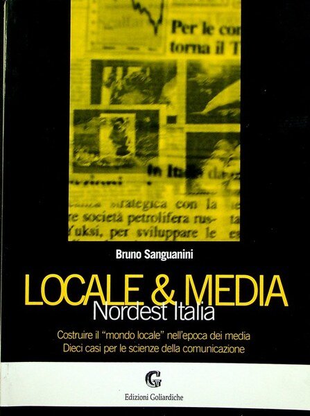 Locale & media: Nordest Italia: costruire il "mondo locale" nell'epoca …