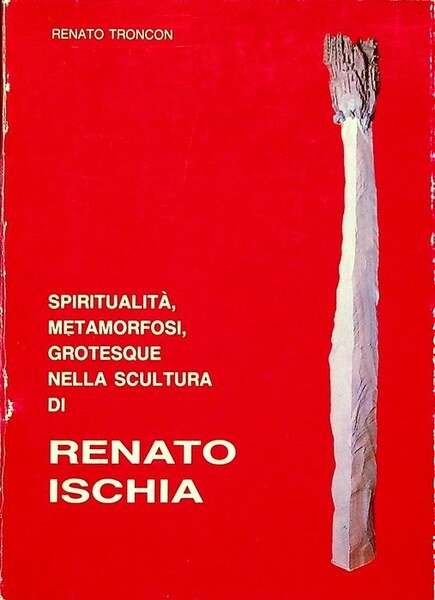 SpiritualitÃ , metamorfosi, grotesque nella scultura di Renato Ischia.