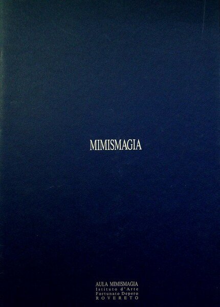 Aula Mimismagia: Istituto d'arte Fortunato Depero Rovereto, 23 aprile-6 maggio 1993: mostra didattica del Dipartimento di fotografia dell'Istituto europeo di design Milano .