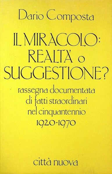 Il miracolo: realtÃ o suggestione?: rassegna documentata di fatti straordinari …