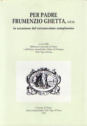 Per Padre Frumenzio Ghetta O.F.M.: scritti di storia e cultura …