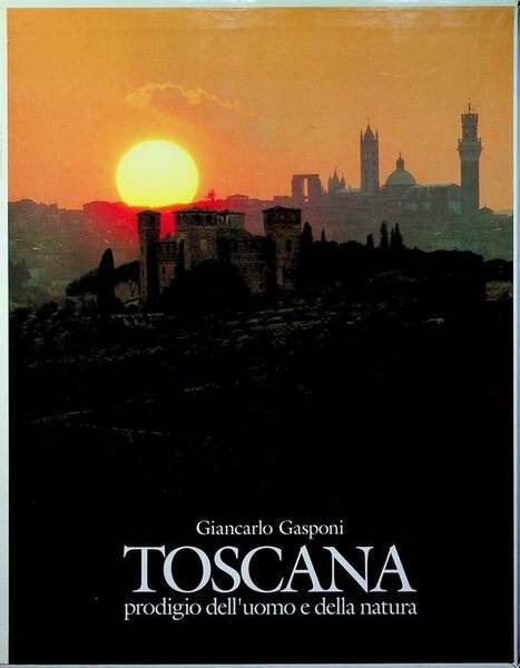 Toscana: prodigio dell'uomo e della natura.