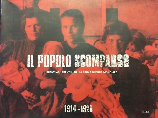 Il popolo scomparso: il Trentino, i Trentini nella Prima guerra …
