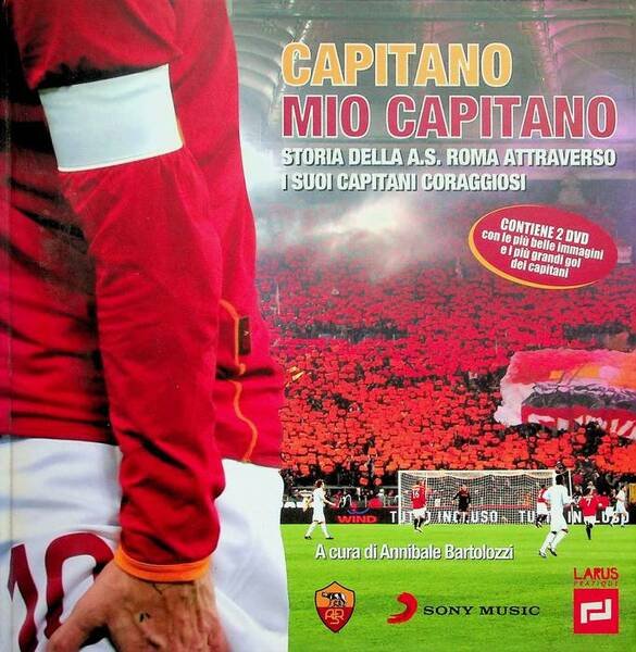 Capitano mio capitano: storia della A. S. Roma attraverso i …