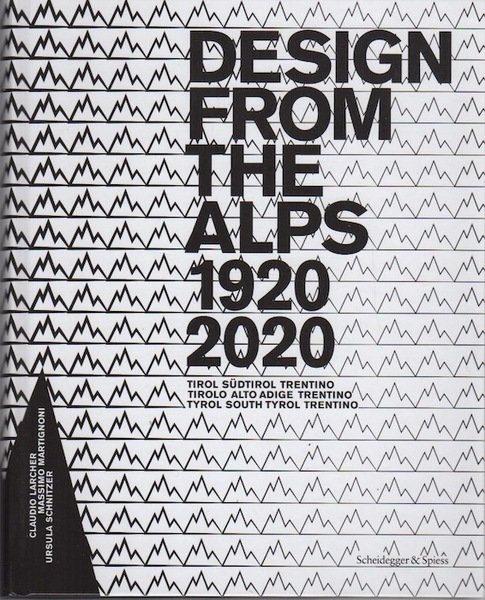 Design from the Alps 1920-2020: Tirol Südtirol Trentino.