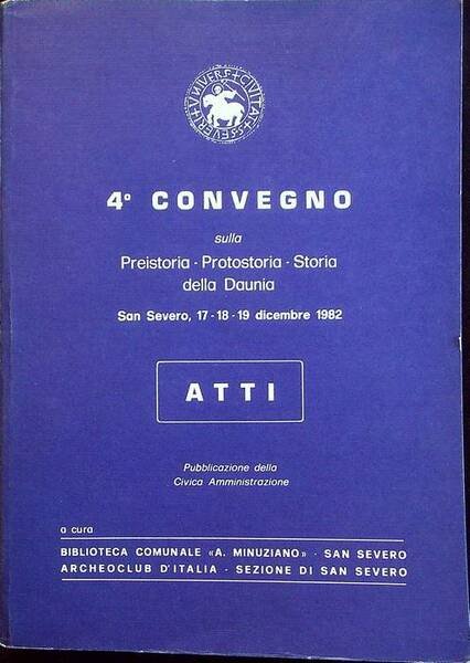 4Â° Convegno sulla preistoria, protostoria, storia della Daunia: San Severo, …