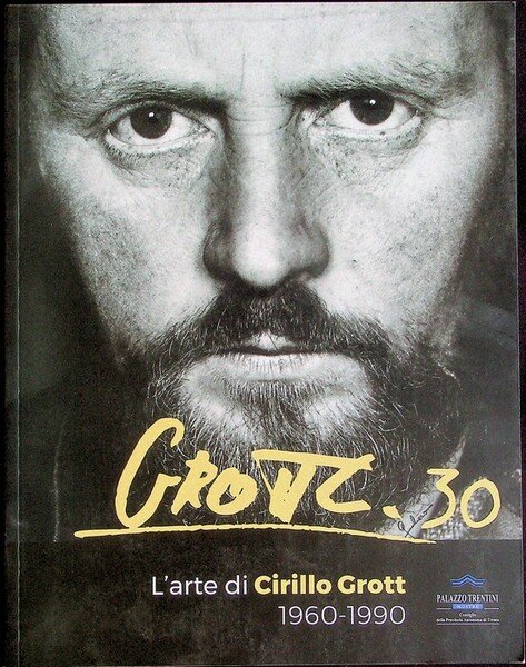 Grott 30: l'arte di Cirillo Grott: 1960-1990.