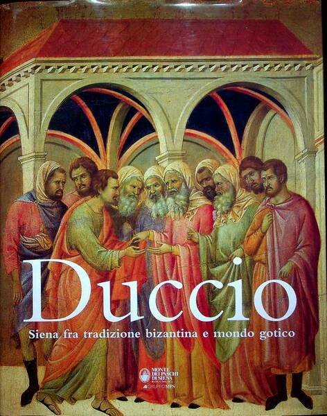 Duccio: Siena fra tradizione bizantina e mondo gotico.