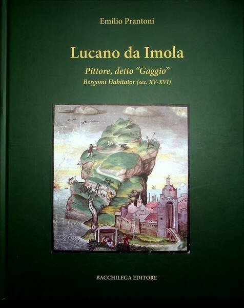 Lucano da Imola: pittore detto Gaggio: Bergomi habitator (sec. XV-XVI).