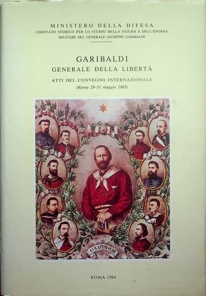 Garibaldi generale della libertÃ : atti del Convegno internazionale: Roma, …