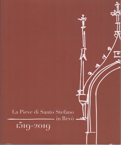 La Pieve di Santo Stefano in RevÃ²: 1519-2019.