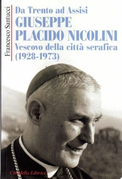 Giuseppe Placido Nicolini vescovo della cittÃ serafica (1928-1973): da Trento …