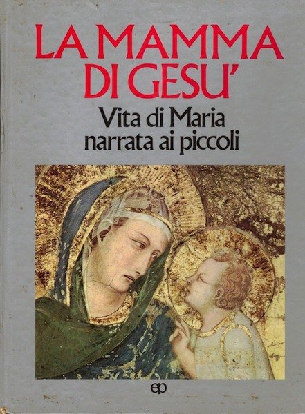 La mamma di GesÃ¹: vita di Maria narrata ai piccoli.