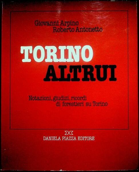 Torino altrui: notazioni, giudizi, ricordi di forestieri su Torino.