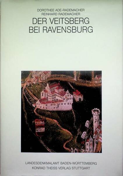 Der Veitsberg bei Ravensburg: Vorgeschichitliche HÃ¶hensiedlung und mittelalterlich-frÃ¼hneuzeitliche HÃ¶henburg.