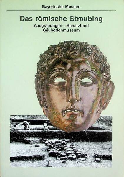 Das roÌˆmische Straubing: Ausgrabungen, Schatzfund GaÌˆubodenmuseum (Bayerische Museen)