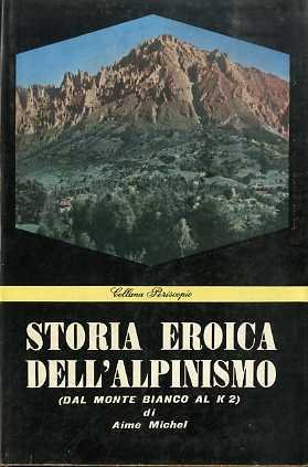 Storia eroica dell'alpinismo (dalle Alpi al K2).