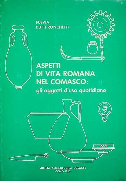 Aspetti di vita romana nel Comasco: gli oggetti d'uso quotidiano.