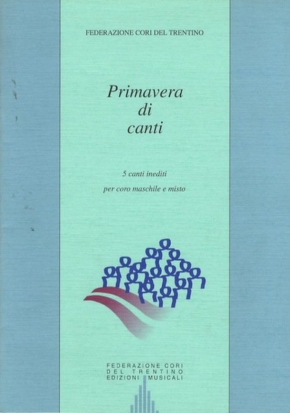 Primavera di canti: 5 canti inediti per coro maschile e …