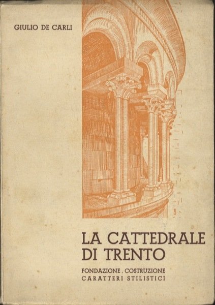 La cattedrale di Trento: fondazione, costruzione, caratteri stilistici.