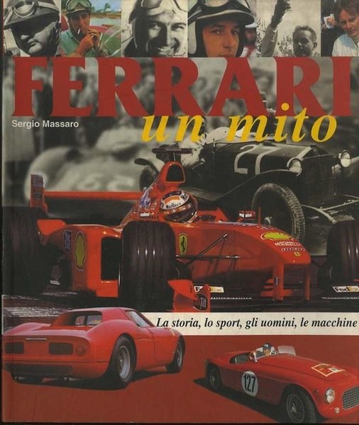 Ferrari un mito: la storia, lo sport, gli uomini, le …