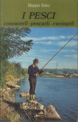 I pesci: conoscerli, pescarli, cucinarli.