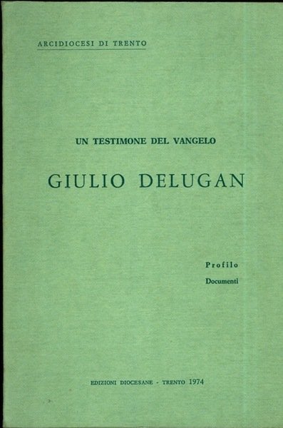 Un testimone del vangelo: Giulio Delugan: profilo, documenti.