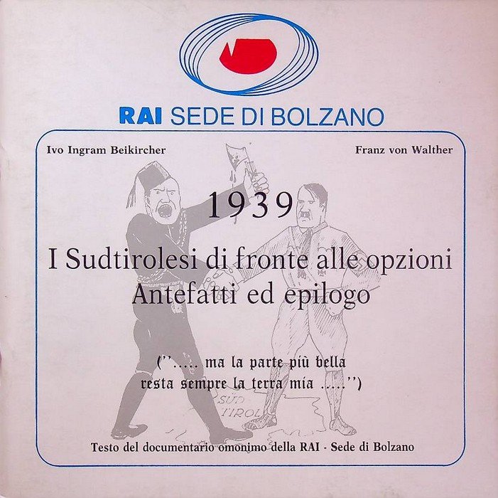 1939 I Sudtirolesi di fronte alle opzioni antefatti ed epilogo. (ma la parte piÃ¹ bella resta sempre la terra mia). Testo del documentario omonimo della RAI-sede di Bolzano, versione italiana.