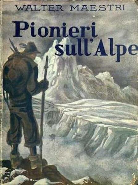 Pionieri sull'Alpe: (scalate di grandi alpinisti narrate alla gioventÃ¹).