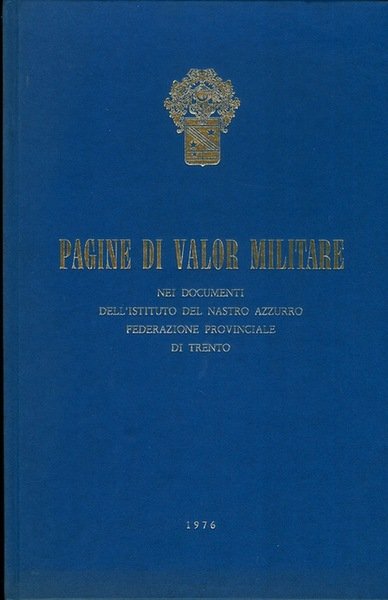 Pagine di valor militare nei documenti dell'Istituto del Nastro Azzurro, …