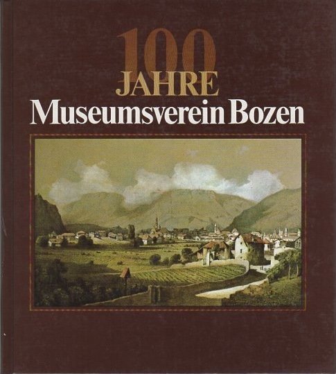 100 Jahre Museumsverein Bozen: Festschrift.