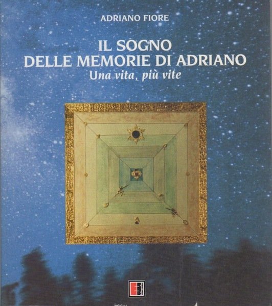 Il sogno delle memorie di Adriano: una vita, piÃ¹ vite.