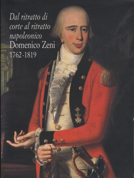 Dal ritratto di corte al ritratto napoleonico: Domenico Zeni, 1762-1819.