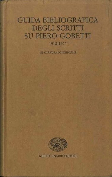 Guida bibliografica degli scritti su Piero Gobetti: 1918-1975.