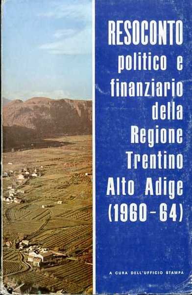 Resoconto politico e finanziario della Regione Trentino-Alto Adige: (1960-64).