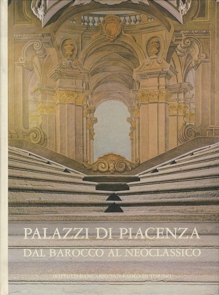 Palazzi di Piacenza dal Barocco al Neoclassico.