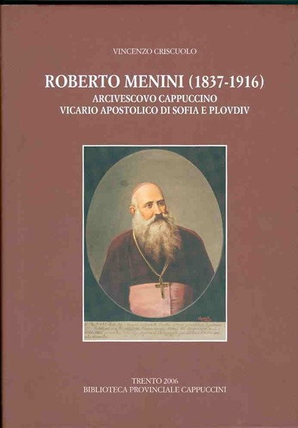 Roberto Menini (1837-1916): arcivescovo capuccino vicario apostolico di Sofia e …