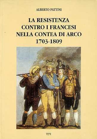 La resistenza contro i francesi nella contea di Arco: 1703-1809.