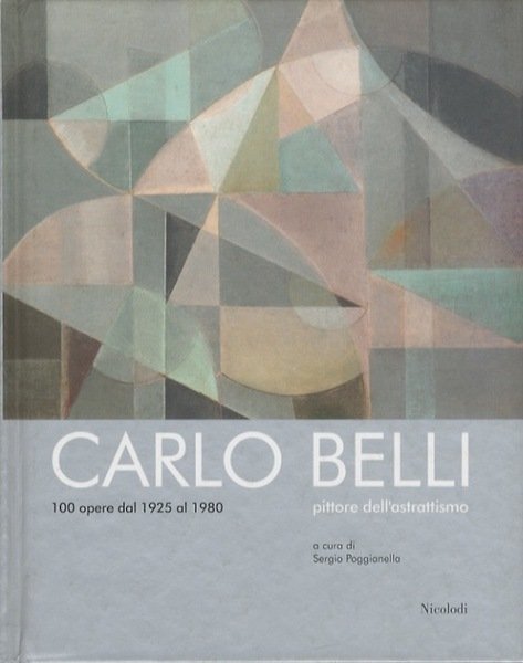 Carlo Belli pittore dell'astrattismo: 100 opere dal 1925 al 1980.