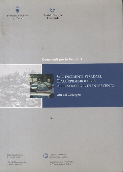 Gli incidenti stradali: dall'epidemiologia alle strategie d'intervento: atti del Convegno.