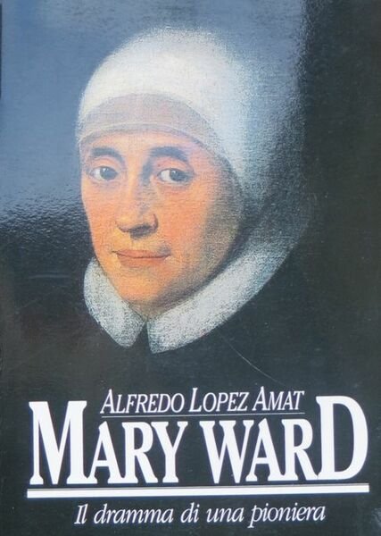 Mary Ward: il dramma di una pioniera.