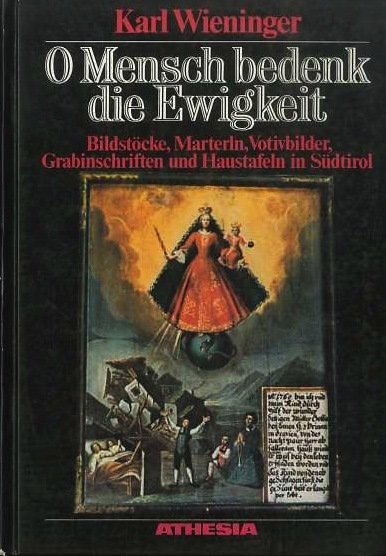 O Mensch bedenk die Ewigkeit: Bildstoche, Marterln, Votivbilder, Grabinschriften und …