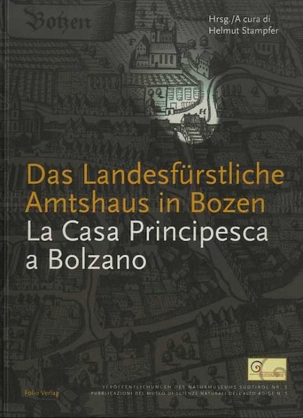 Das Landesfurstliche Amtshaus in Bozen: vom Maximilianischen Amtsgebaude zum Naturmuseum.