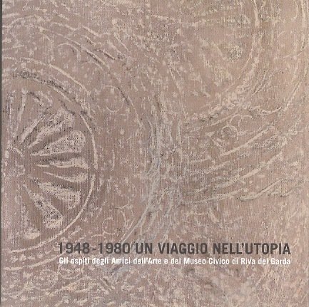 1948-1980: un viaggio nell'utopia: gli ospiti degli Amici dell'Arte e …